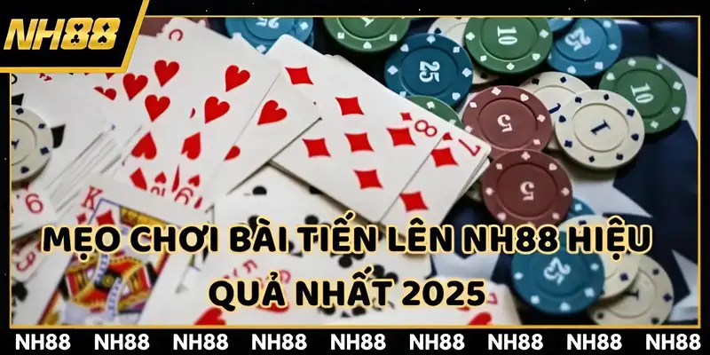 Mẹo chơi bài tiến lên NH88 mới nhất 2025